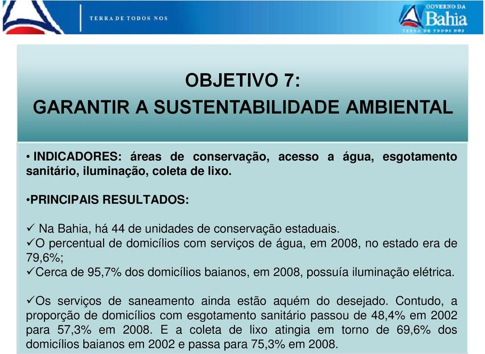 O percentual de domicílios com serviços de água, em 2008, no estado era de 79,6%; Cerca de 95,7% dos domicílios baianos, em 2008, possuía iluminação