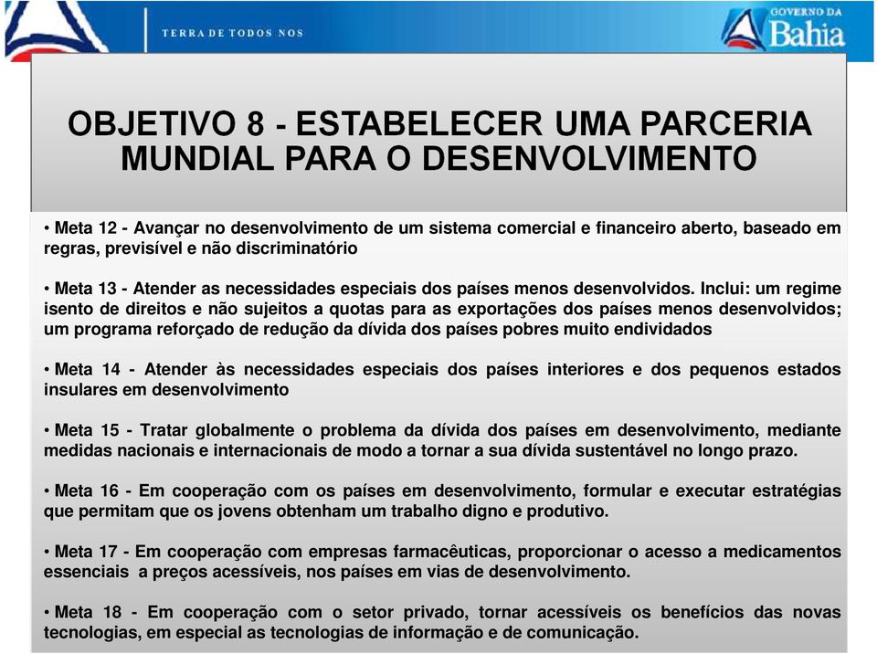 Inclui: um regime isento de direitos e não sujeitos a quotas para as exportações dos países menos desenvolvidos; um programa reforçado de redução da dívida dos países pobres muito endividados Meta 14