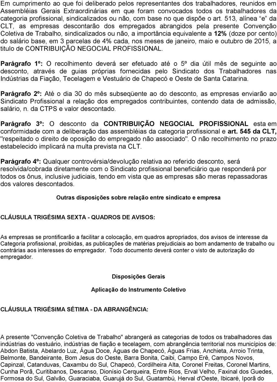 513, alínea e da CLT, as empresas descontarão dos empregados abrangidos pela presente Convenção Coletiva de Trabalho, sindicalizados ou não, a importância equivalente a 12% (doze por cento) do