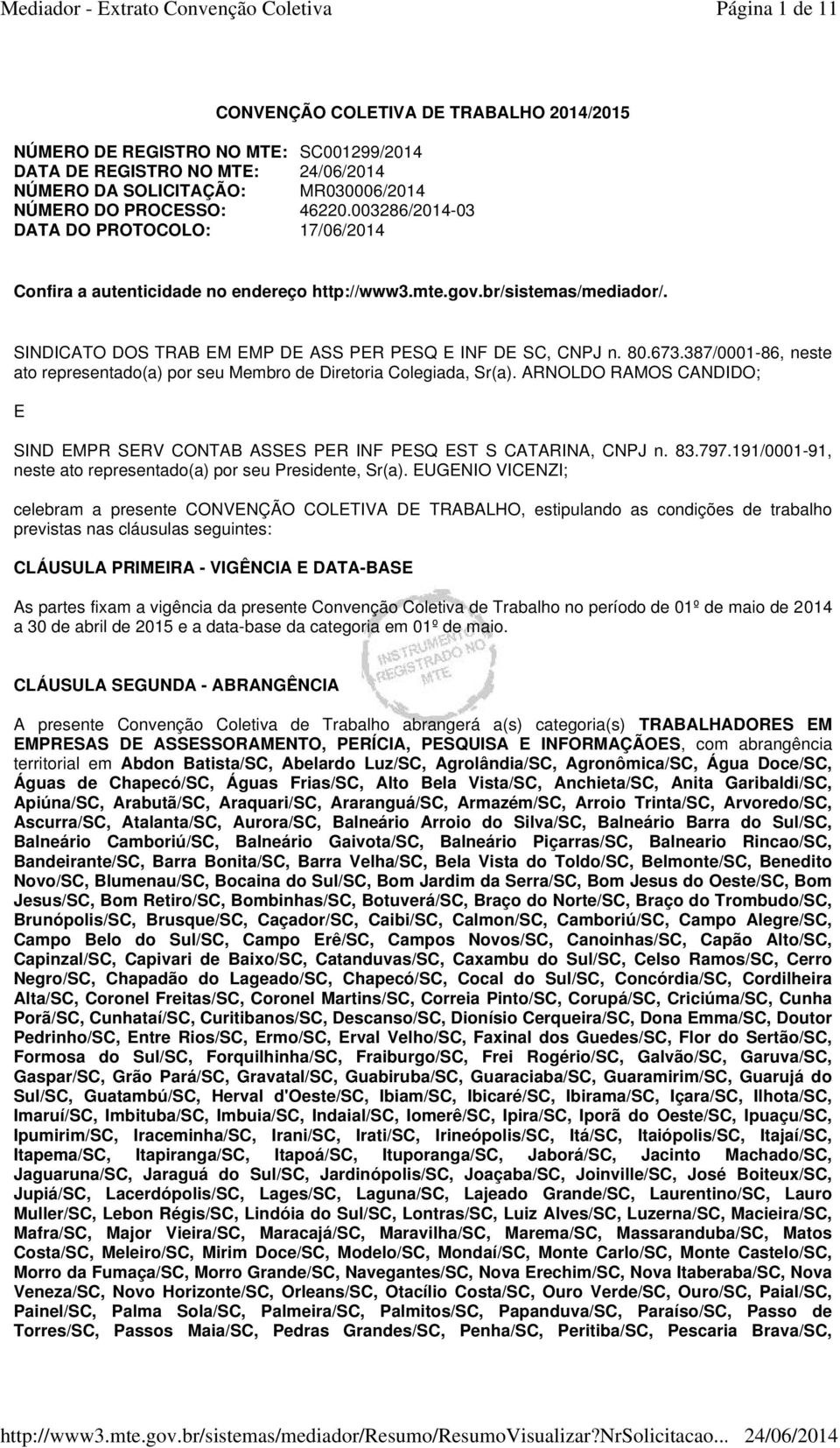 387/0001-86, neste ato representado(a) por seu Membro de Diretoria Colegiada, Sr(a). ARNOLDO RAMOS CANDIDO; E SIND EMPR SERV CONTAB ASSES PER INF PESQ EST S CATARINA, CNPJ n. 83.797.