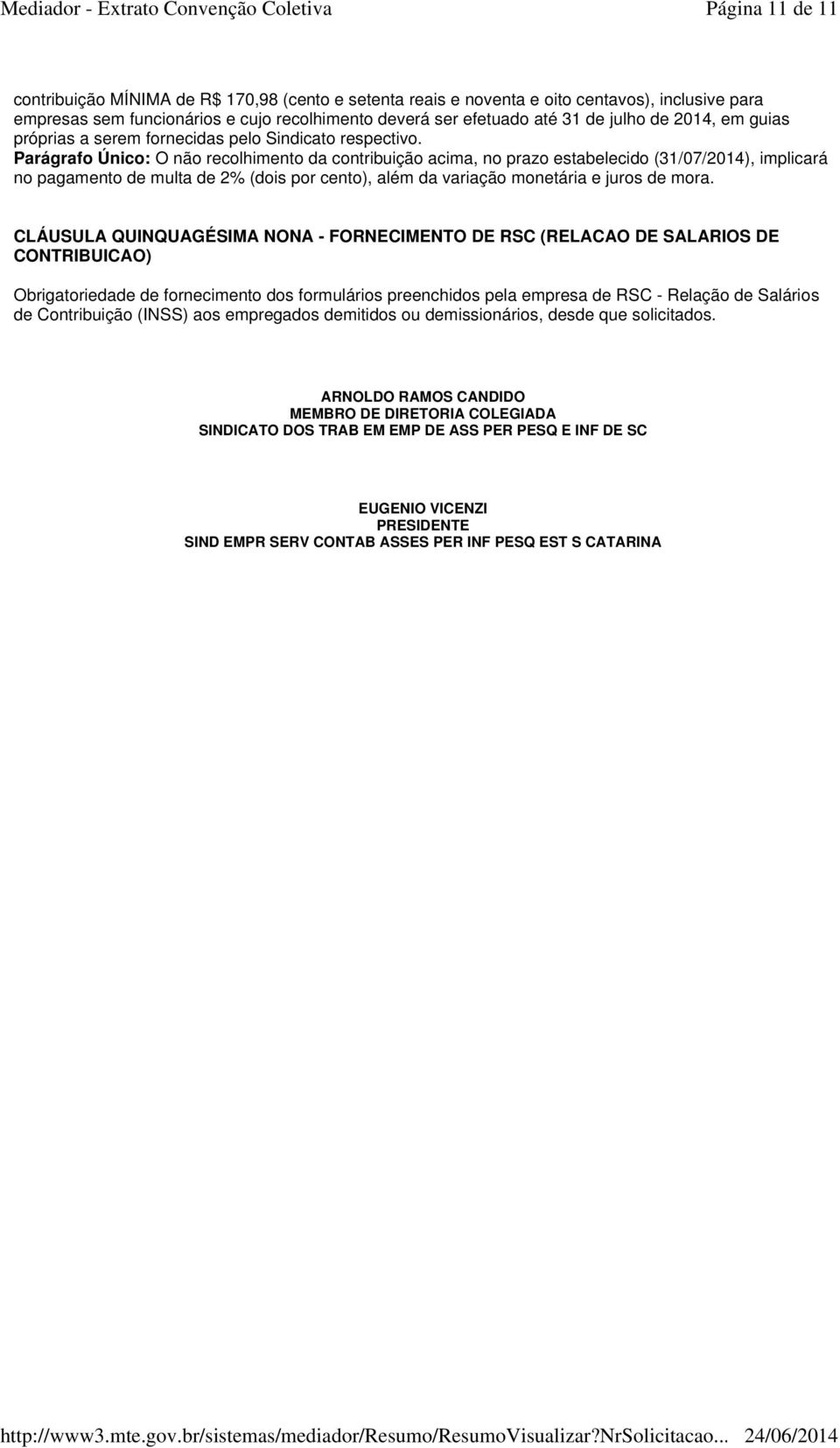 Parágrafo Único: O não recolhimento da contribuição acima, no prazo estabelecido (31/07/2014), implicará no pagamento de multa de 2% (dois por cento), além da variação monetária e juros de mora.