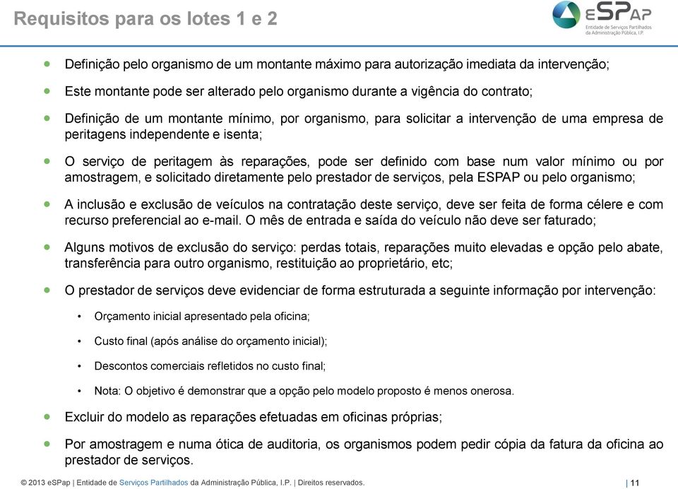 valor mínimo ou por amostragem, e solicitado diretamente pelo prestador de serviços, pela ESPAP ou pelo organismo; A inclusão e exclusão de veículos na contratação deste serviço, deve ser feita de