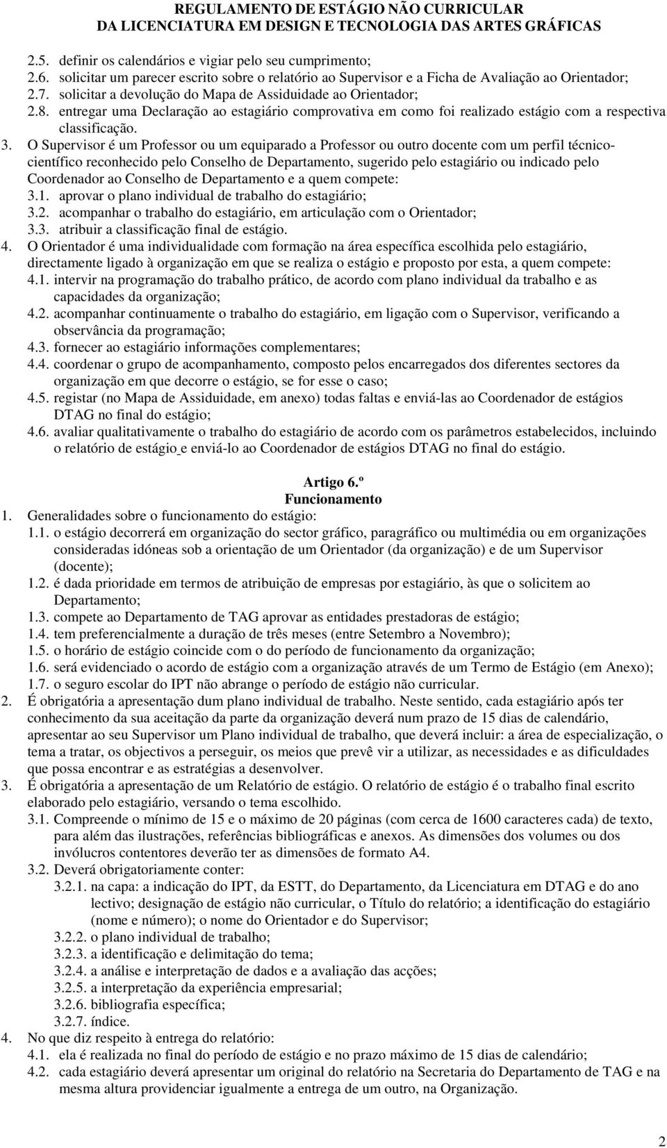 . O Supervisor é um Professor ou um equiparado a Professor ou outro docente com um perfil técnicocientífico reconhecido pelo Conselho de Departamento, sugerido pelo estagiário ou indicado pelo