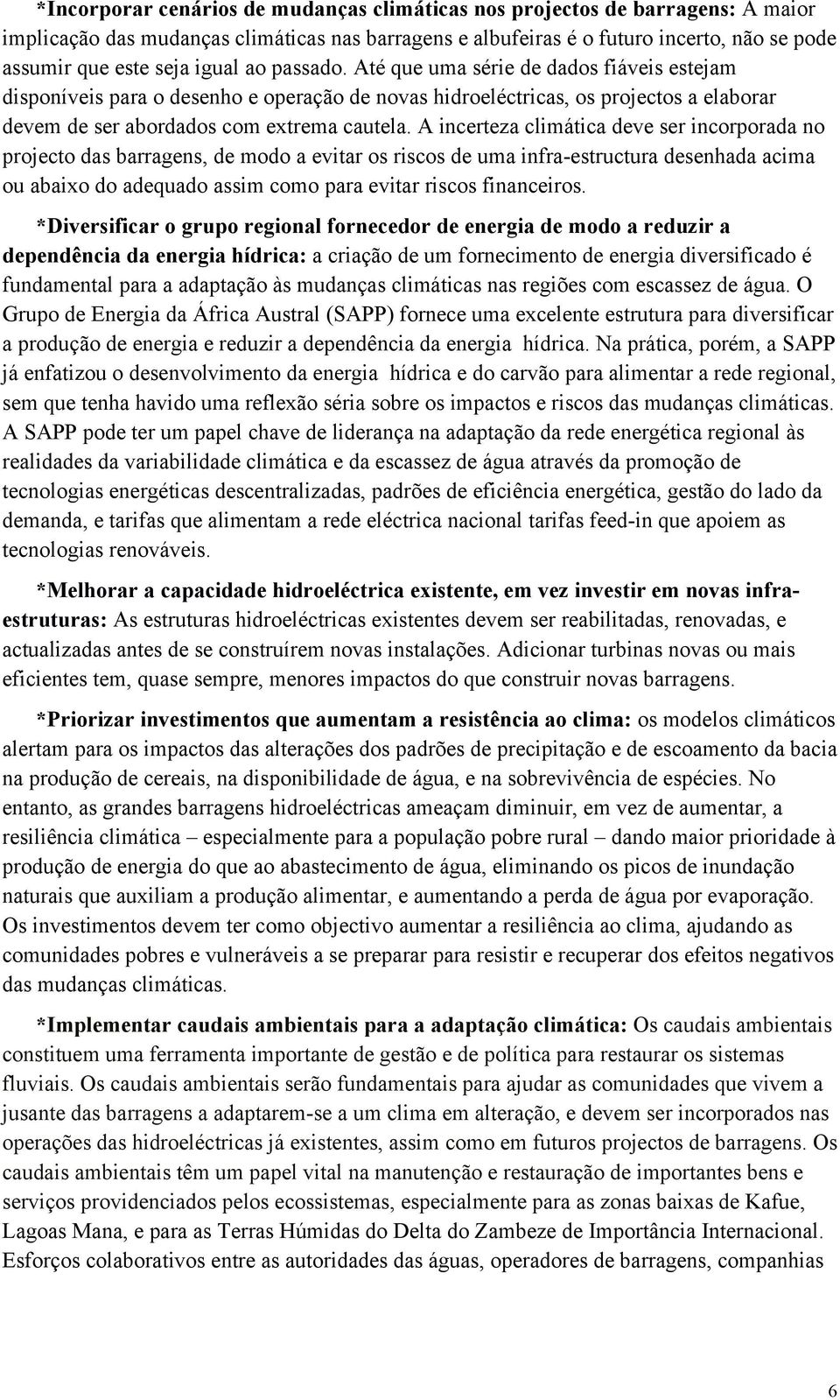 A incerteza climática deve ser incorporada no projecto das barragens, de modo a evitar os riscos de uma infra-estructura desenhada acima ou abaixo do adequado assim como para evitar riscos