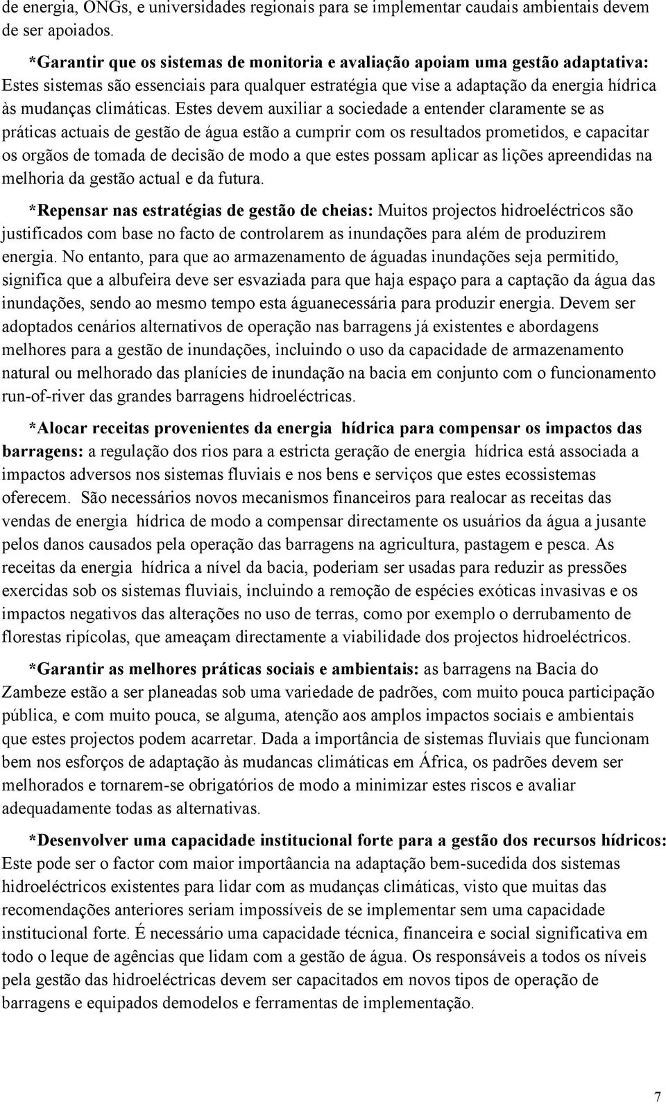 Estes devem auxiliar a sociedade a entender claramente se as práticas actuais de gestão de água estão a cumprir com os resultados prometidos, e capacitar os orgãos de tomada de decisão de modo a que