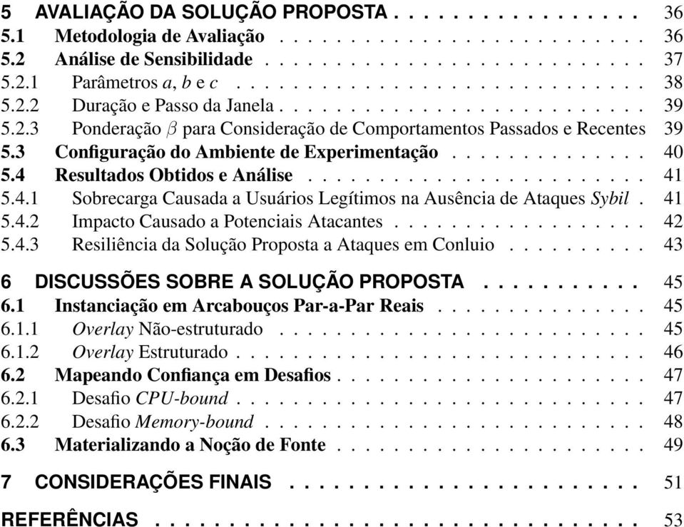 3 Configuração do Ambiente de Experimentação.............. 40 5.4 Resultados Obtidos e Análise........................ 41 5.4.1 Sobrecarga Causada a Usuários Legítimos na Ausência de Ataques Sybil.