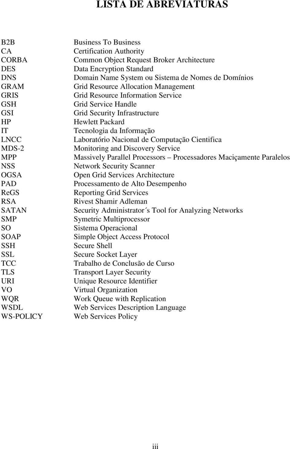 Grid Service Handle Grid Security Infrastructure Hewlett Packard Tecnologia da Informação Laboratório Nacional de Computação Cientifica Monitoring and Discovery Service Massively Parallel Processors