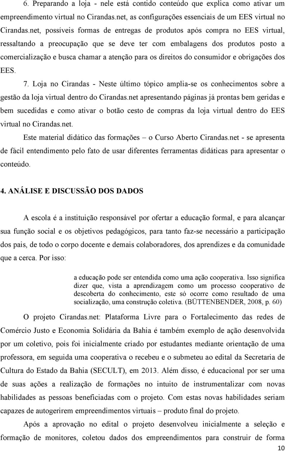 os direitos do consumidor e obrigações dos EES. 7. Loja no Cirandas - Neste último tópico amplia-se os conhecimentos sobre a gestão da loja virtual dentro do Cirandas.