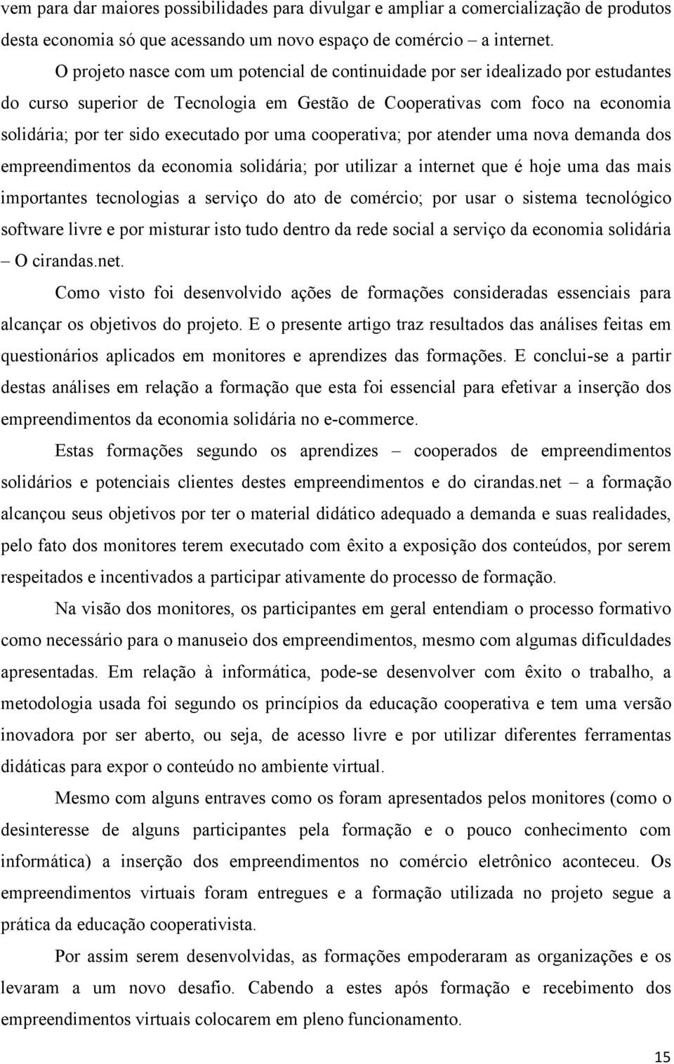 uma cooperativa; por atender uma nova demanda dos empreendimentos da economia solidária; por utilizar a internet que é hoje uma das mais importantes tecnologias a serviço do ato de comércio; por usar