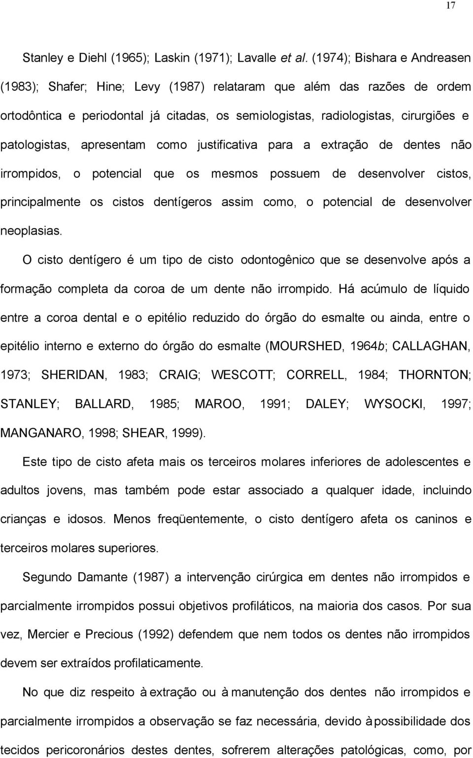 apresentam como justificativa para a extração de dentes não irrompidos, o potencial que os mesmos possuem de desenvolver cistos, principalmente os cistos dentígeros assim como, o potencial de