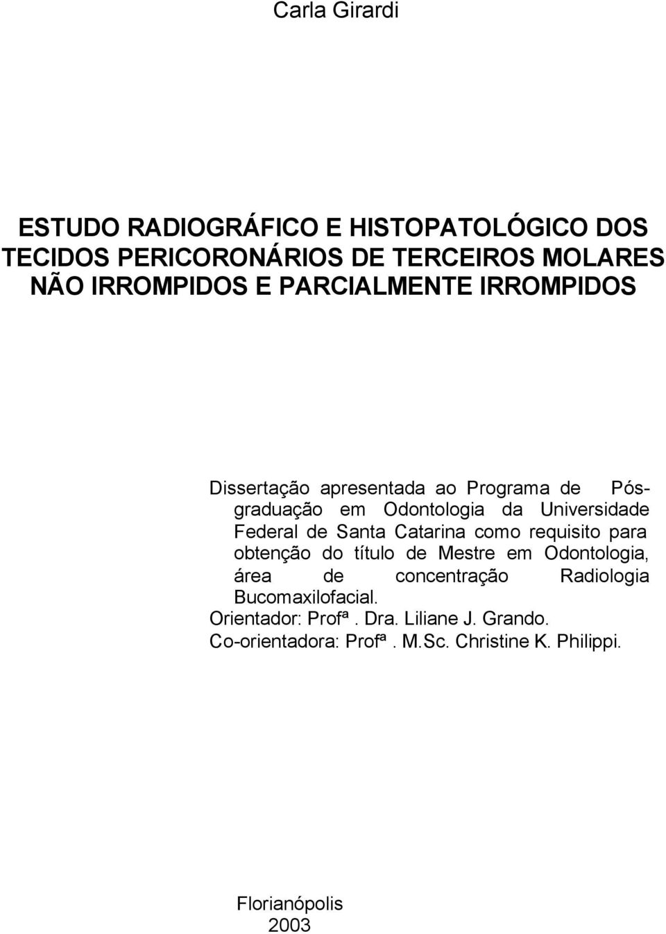 Santa Catarina como requisito para obtenção do título de Mestre em Odontologia, área de concentração Radiologia