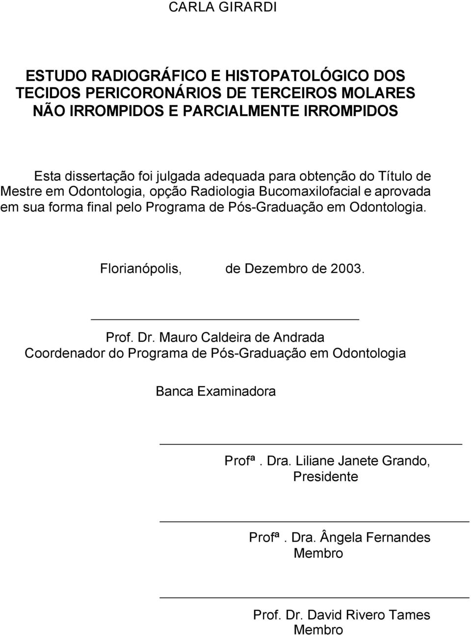 pelo Programa de Pós-Graduação em Odontologia. Florianópolis, de Dezembro de 2003. Prof. Dr.