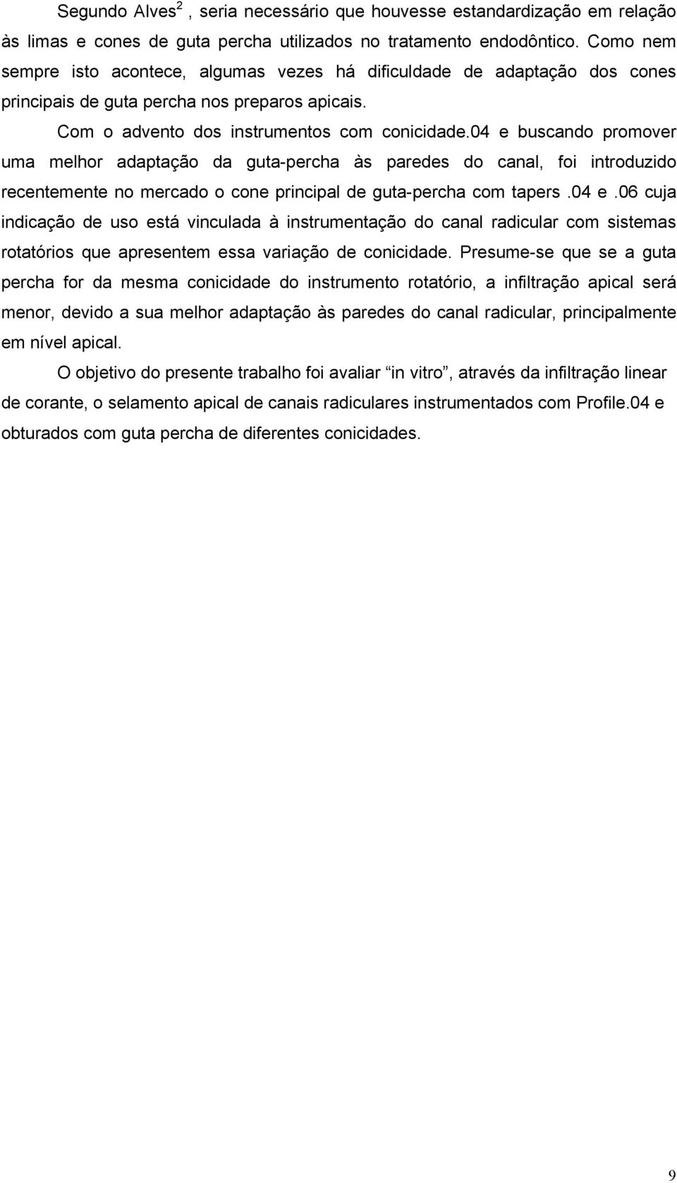 04 e buscando promover uma melhor adaptação da guta-percha às paredes do canal, foi introduzido recentemente no mercado o cone principal de guta-percha com tapers.04 e.06 cuja indicação de uso está vinculada à instrumentação do canal radicular com sistemas rotatórios que apresentem essa variação de conicidade.