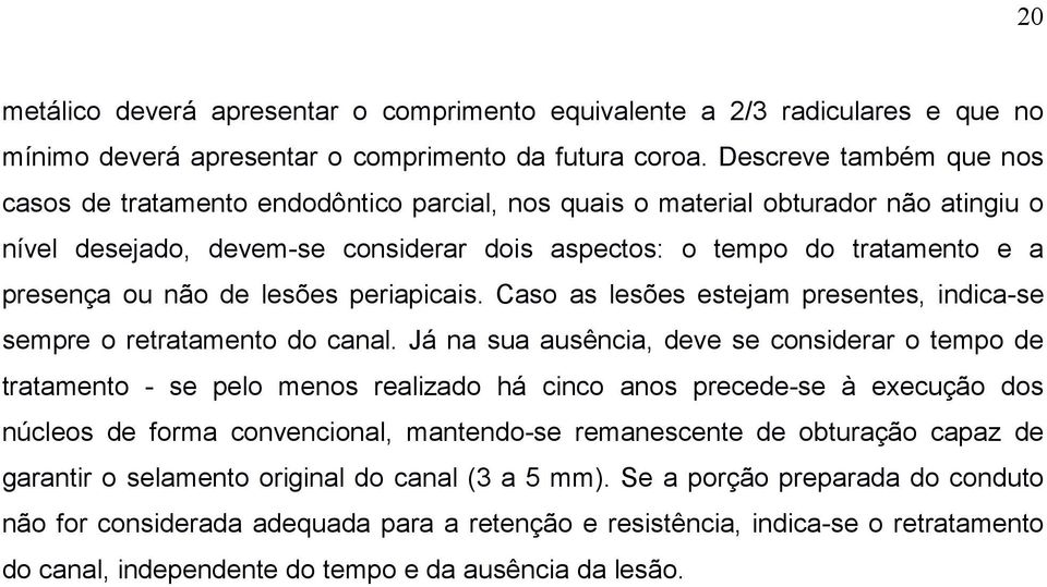 não de lesões periapicais. Caso as lesões estejam presentes, indica-se sempre o retratamento do canal.