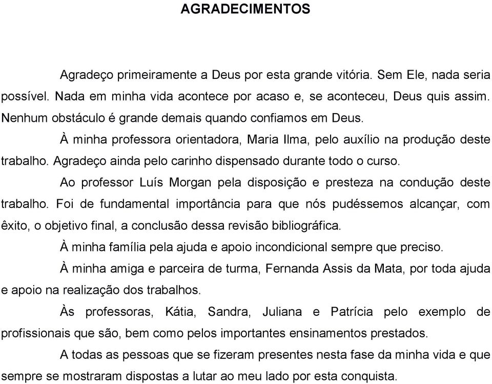 Agradeço ainda pelo carinho dispensado durante todo o curso. Ao professor Luís Morgan pela disposição e presteza na condução deste trabalho.