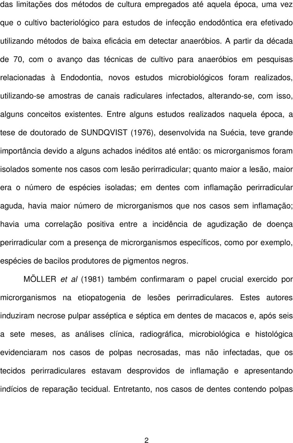 A partir da década de 70, com o avanço das técnicas de cultivo para anaeróbios em pesquisas relacionadas à Endodontia, novos estudos microbiológicos foram realizados, utilizando-se amostras de canais