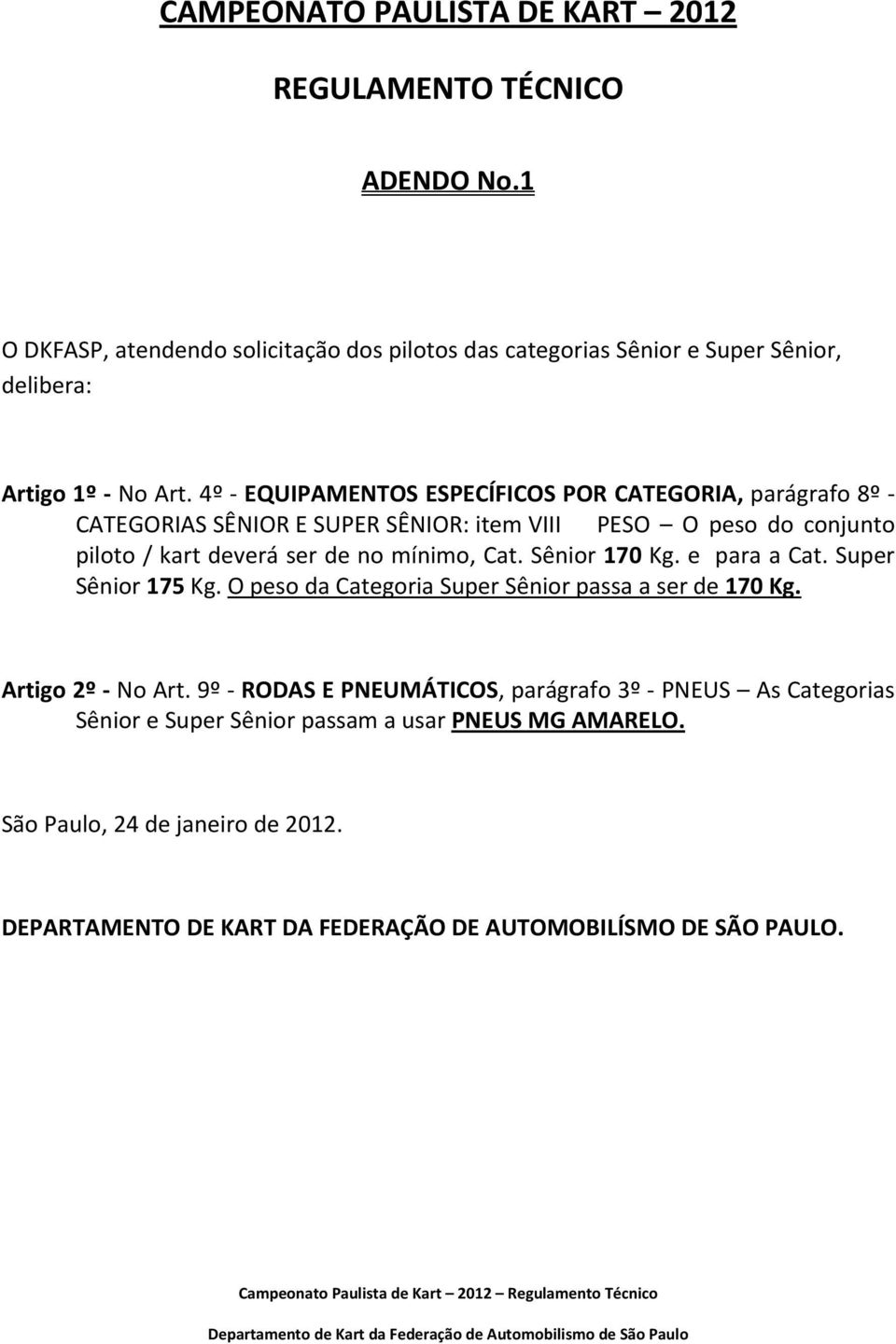 e para a Cat. Super Sênior 175 Kg. O peso da Categoria Super Sênior passa a ser de 170 Kg. Artigo 2º No Art.