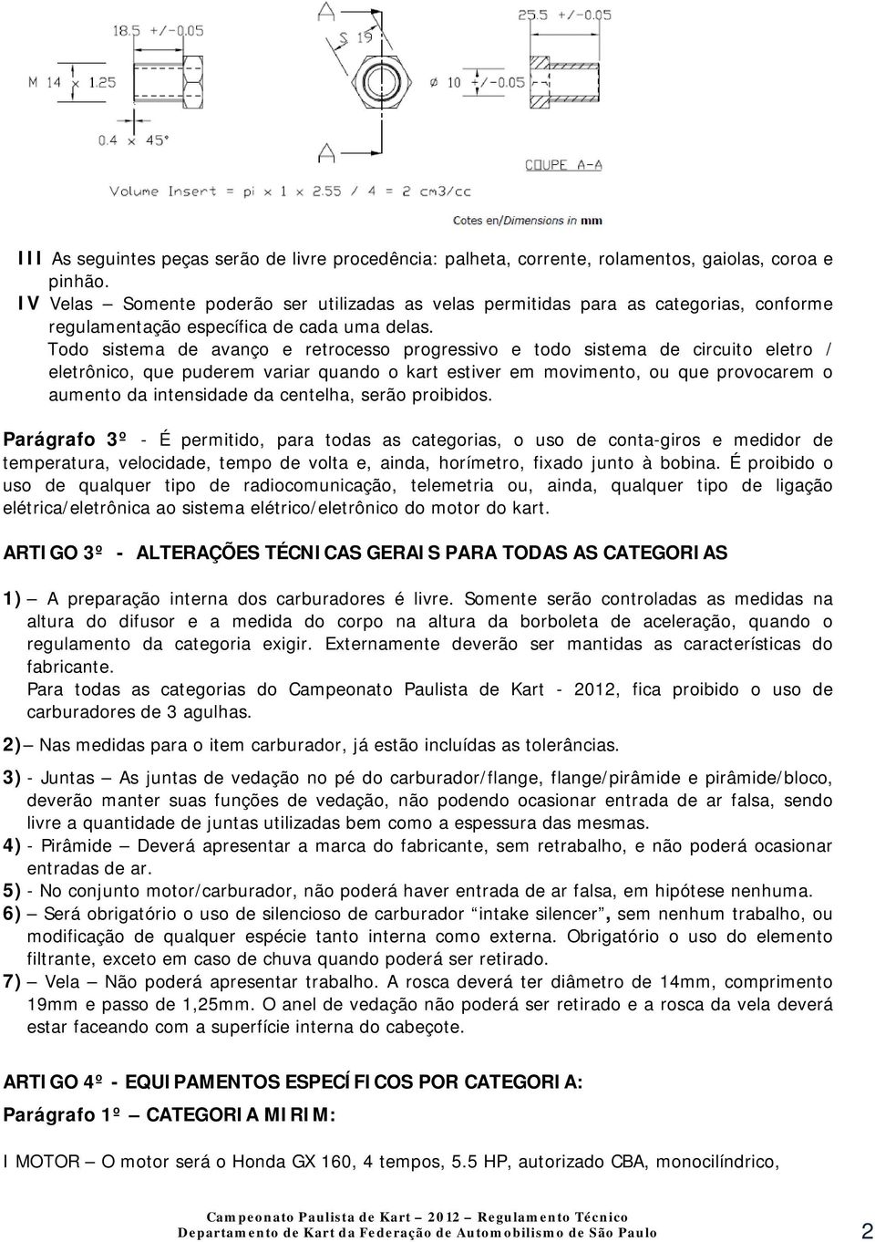 Todo sistema de avanço e retrocesso progressivo e todo sistema de circuito eletro / eletrônico, que puderem variar quando o kart estiver em movimento, ou que provocarem o aumento da intensidade da