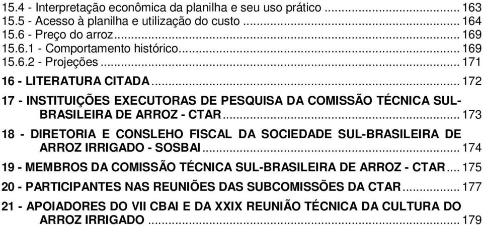 .. 173 18 - DIRETORIA E CONSLEHO FISCAL DA SOCIEDADE SUL-BRASILEIRA DE ARROZ IRRIGADO - SOSBAI... 174 19 - MEMBROS DA COMISSÃO TÉCNICA SUL-BRASILEIRA DE ARROZ - CTAR.