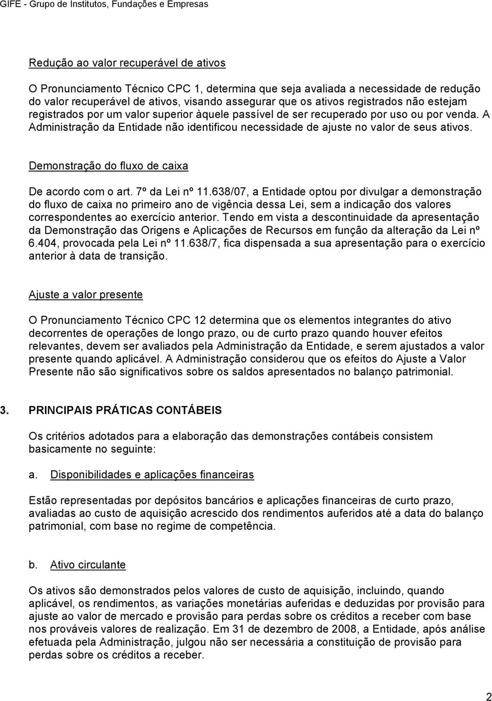 A Administração da Entidade não identificou necessidade de ajuste no valor de seus ativos. Demonstração do fluxo de caixa De acordo com o art. 7º da Lei nº 11.