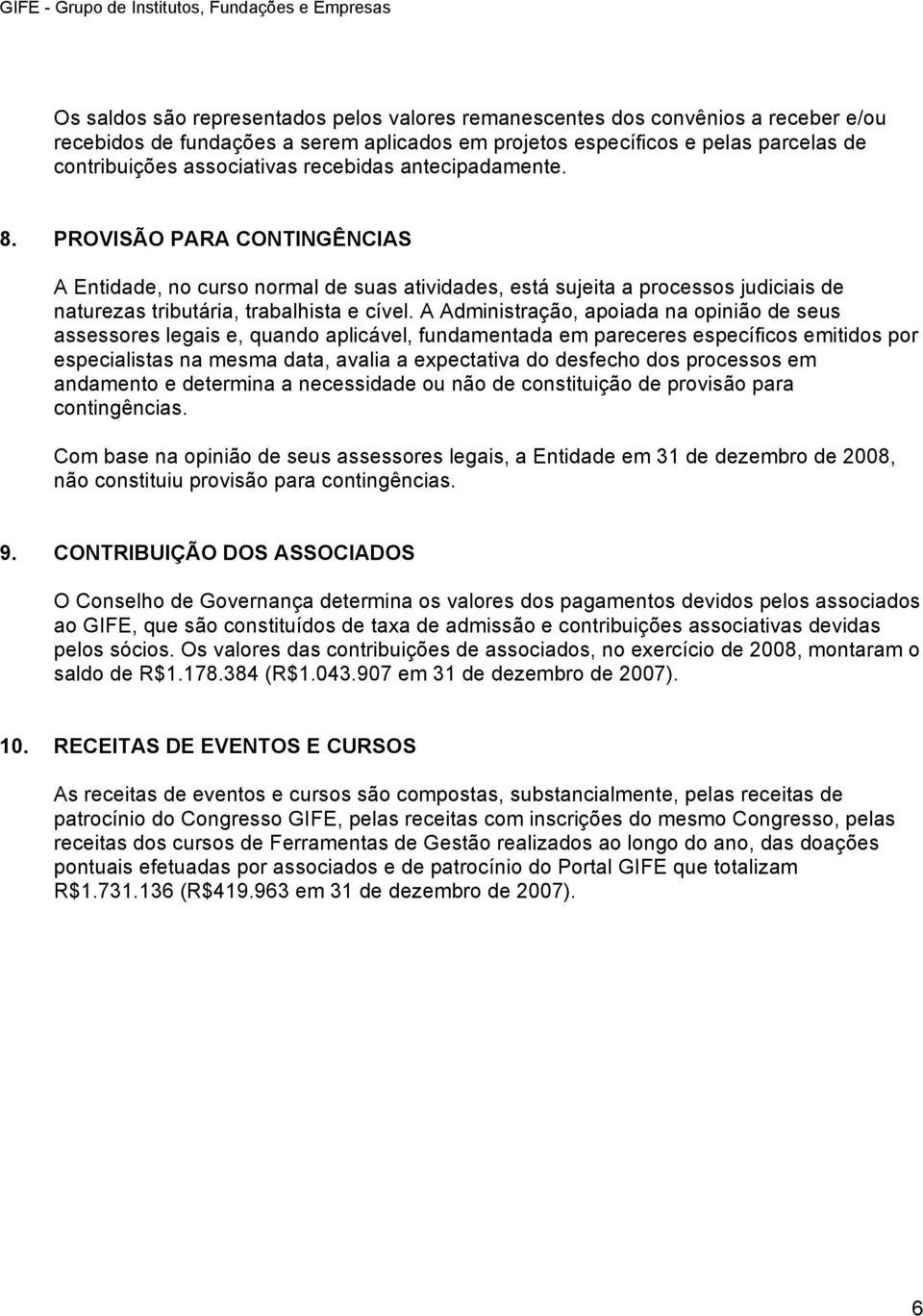 PROVISÃO PARA CONTINGÊNCIAS A Entidade, no curso normal de suas atividades, está sujeita a processos judiciais de naturezas tributária, trabalhista e cível.