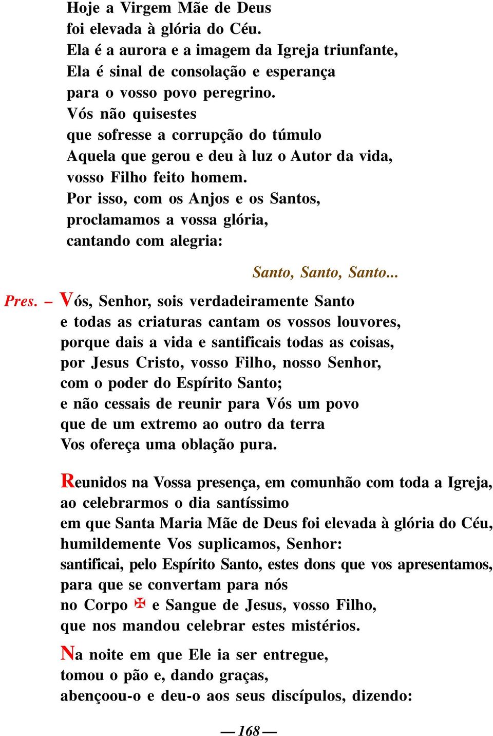 Por isso, com os Anjos e os Santos, proclamamos a vossa glória, cantando com alegria: 168 Santo, Santo, Santo... Pres.