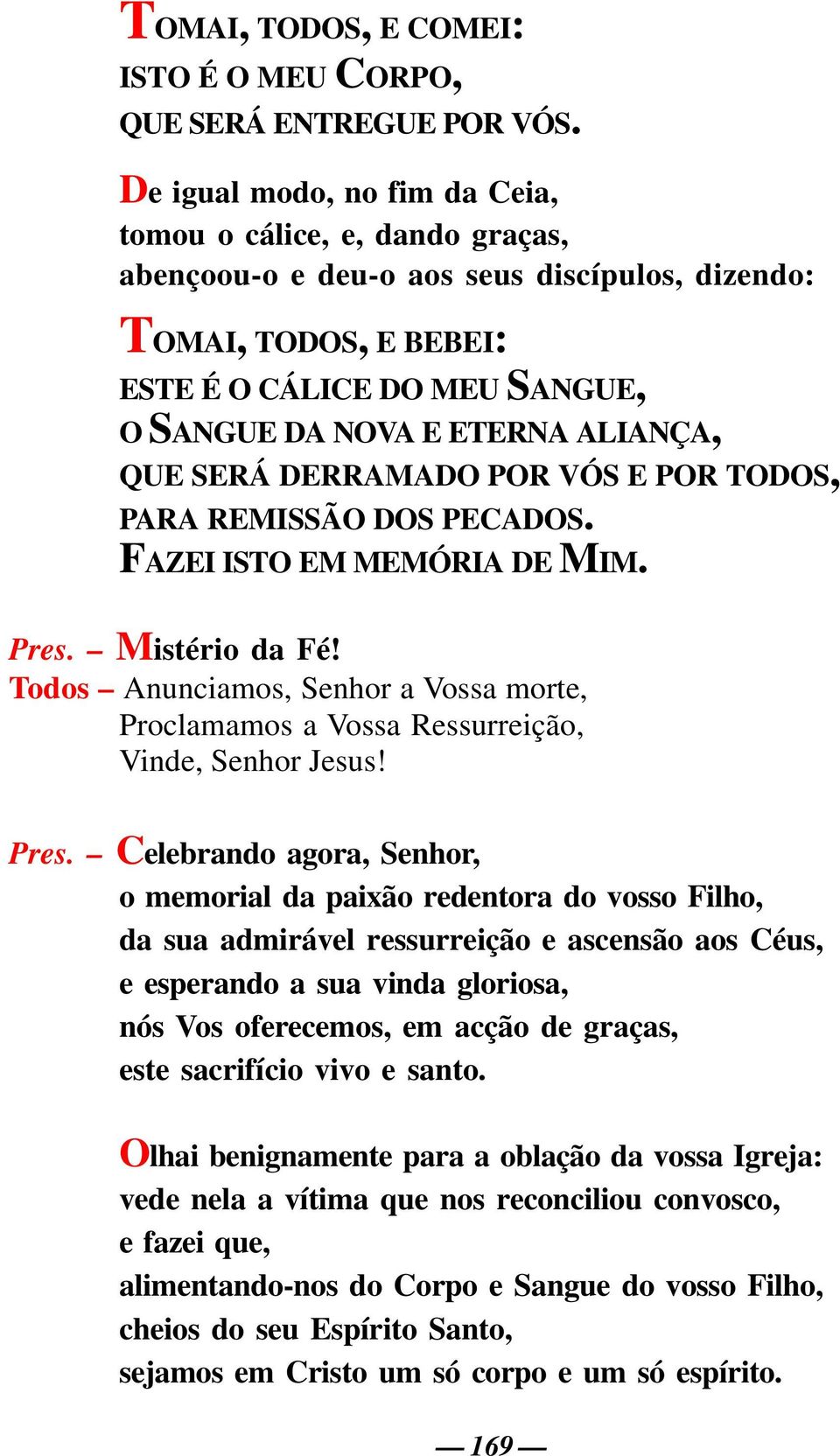 ALIANÇA, QUE SERÁ DERRAMADO POR VÓS E POR TODOS, PARA REMISSÃO DOS PECADOS. FAZEI ISTO EM MEMÓRIA DE MIM. Pres. Mistério da Fé!