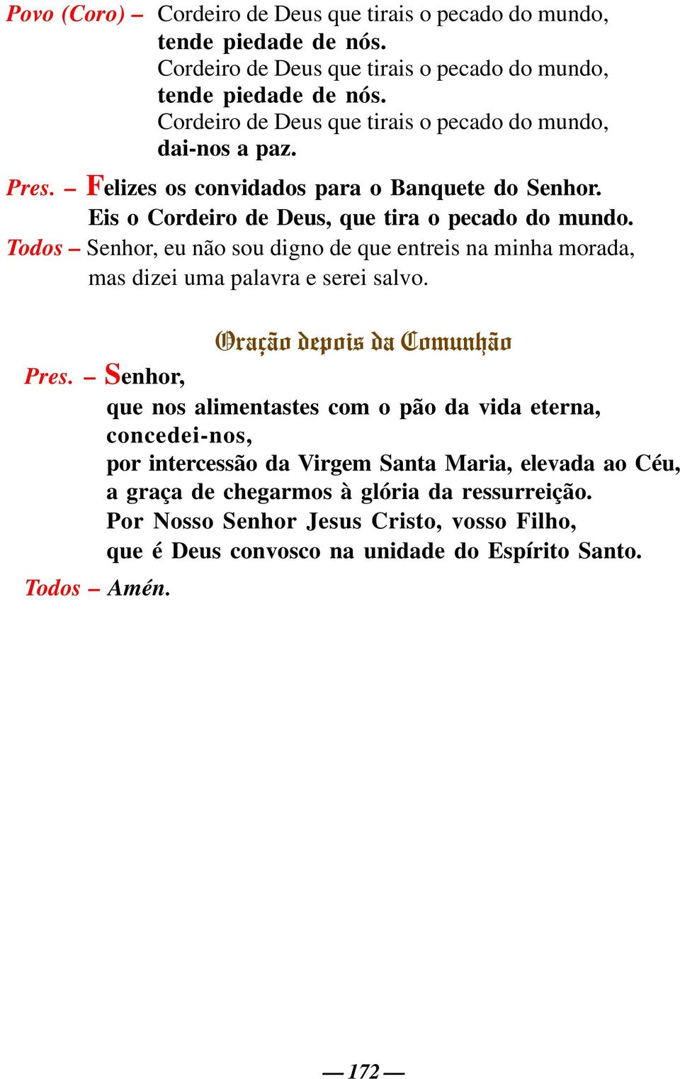 Todos Senhor, eu não sou digno de que entreis na minha morada, mas dizei uma palavra e serei salvo. Oração depois da Comunhão Pres.