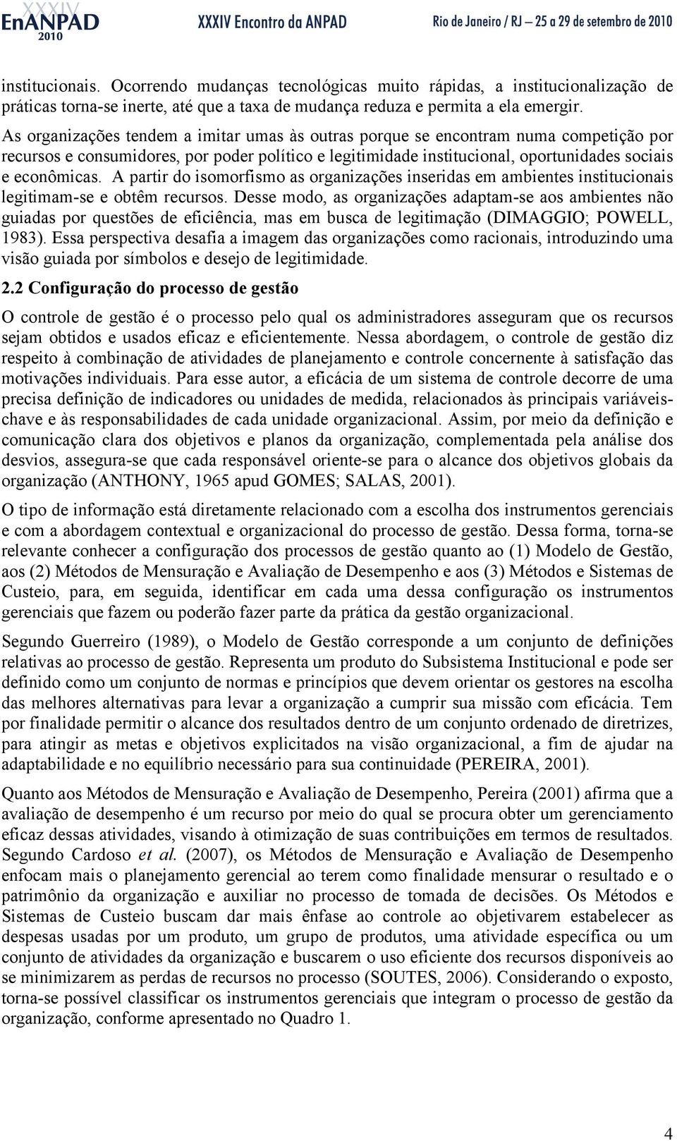 A partir do isomorfismo as organizações inseridas em ambientes institucionais legitimam-se e obtêm recursos.