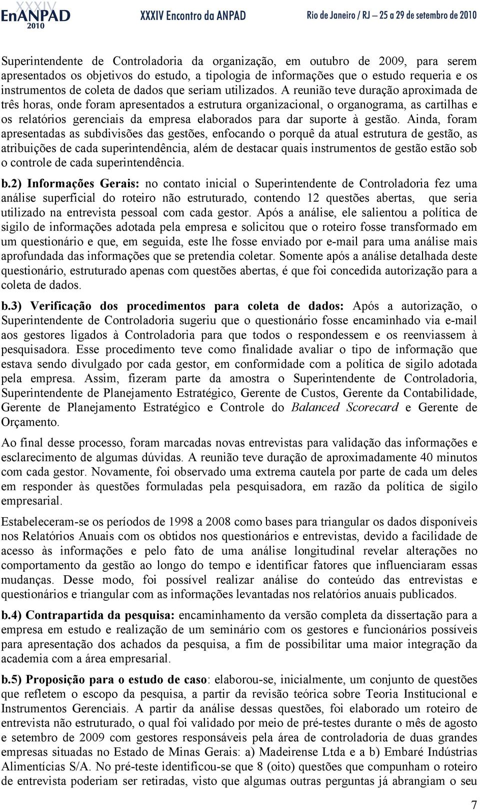 A reunião teve duração aproximada de três horas, onde foram apresentados a estrutura organizacional, o organograma, as cartilhas e os relatórios gerenciais da empresa elaborados para dar suporte à