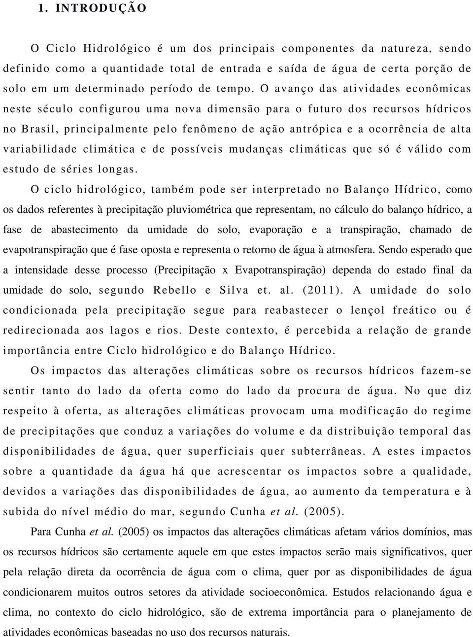 O avanço das atividades econômicas neste século configurou uma nova dimensão para o futuro dos recursos hídricos no Brasil, principalmente pelo fenômeno de ação antrópica e a ocorrência de alta