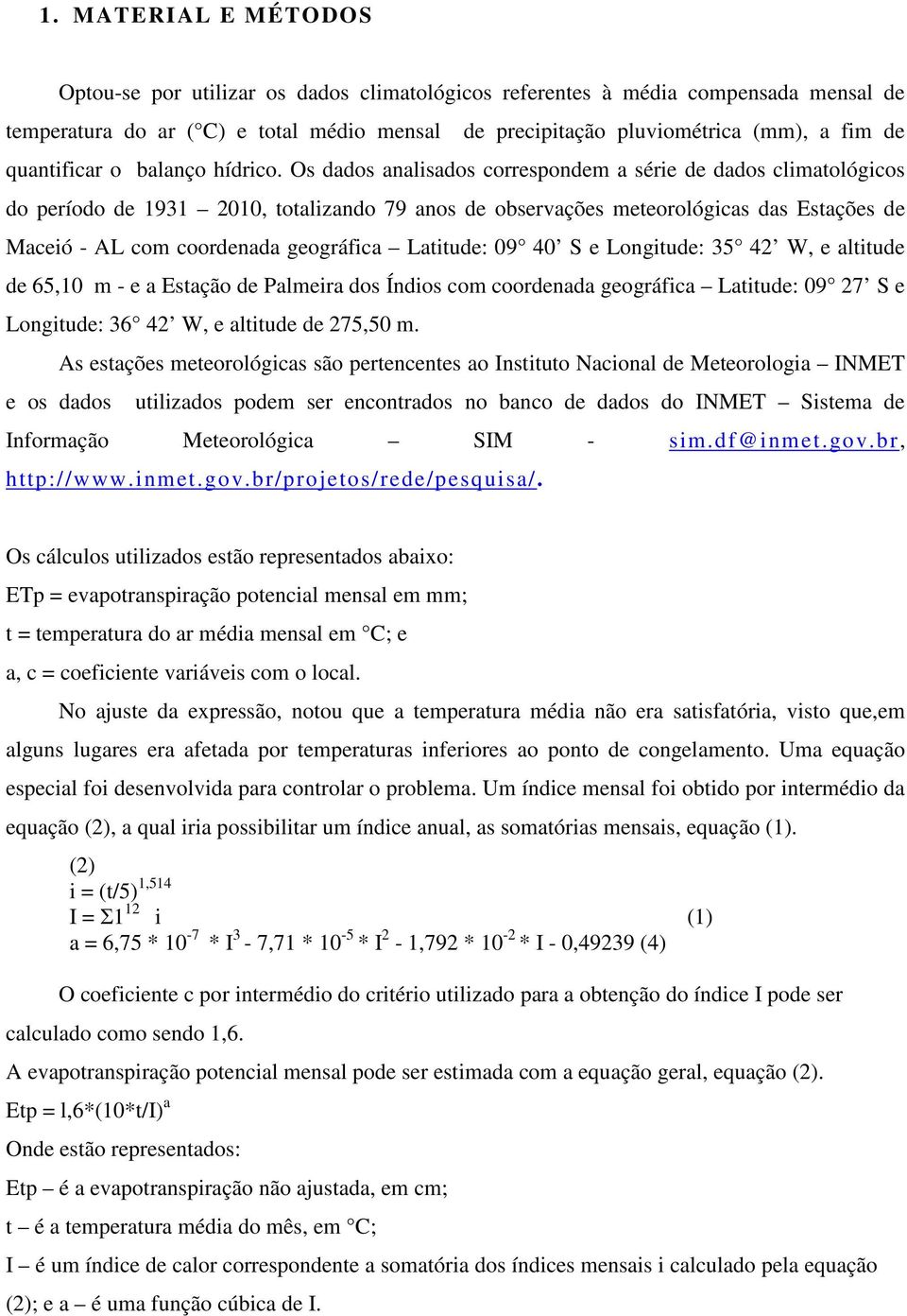 Os dados analisados correspondem a série de dados climatológicos do período de 1931 2010, totalizando 79 anos de observações meteorológicas das Estações de Maceió - AL com coordenada geográfica