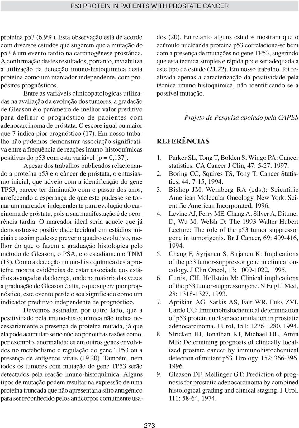 Entre as variáveis clinicopatologicas utilizadas na avaliação da evolução dos tumores, a gradação de Gleason é o parâmetro de melhor valor preditivo para definir o prognóstico de pacientes com