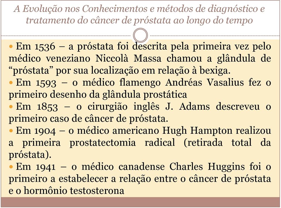 Em 1593 o médico flamengo Andréas Vasalius fez o primeiro desenho da glândula prostática Em 1853 o cirurgião inglês J.