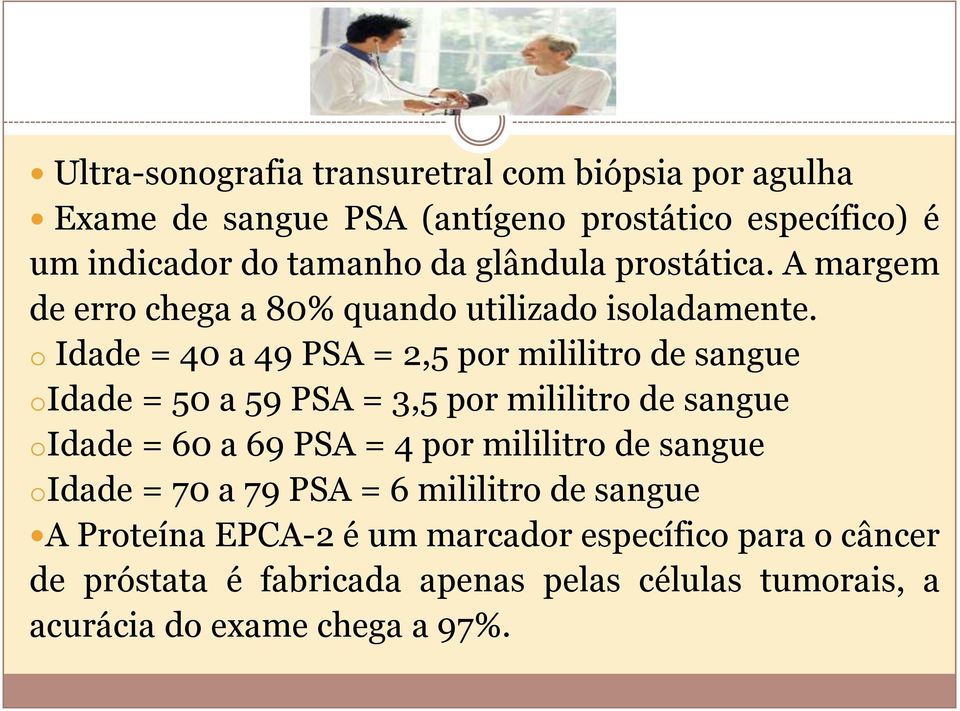 o Idade = 40 a 49 PSA = 2,5 por mililitro de sangue oidade = 50 a 59 PSA = 3,5 por mililitro de sangue oidade = 60 a 69 PSA = 4 por