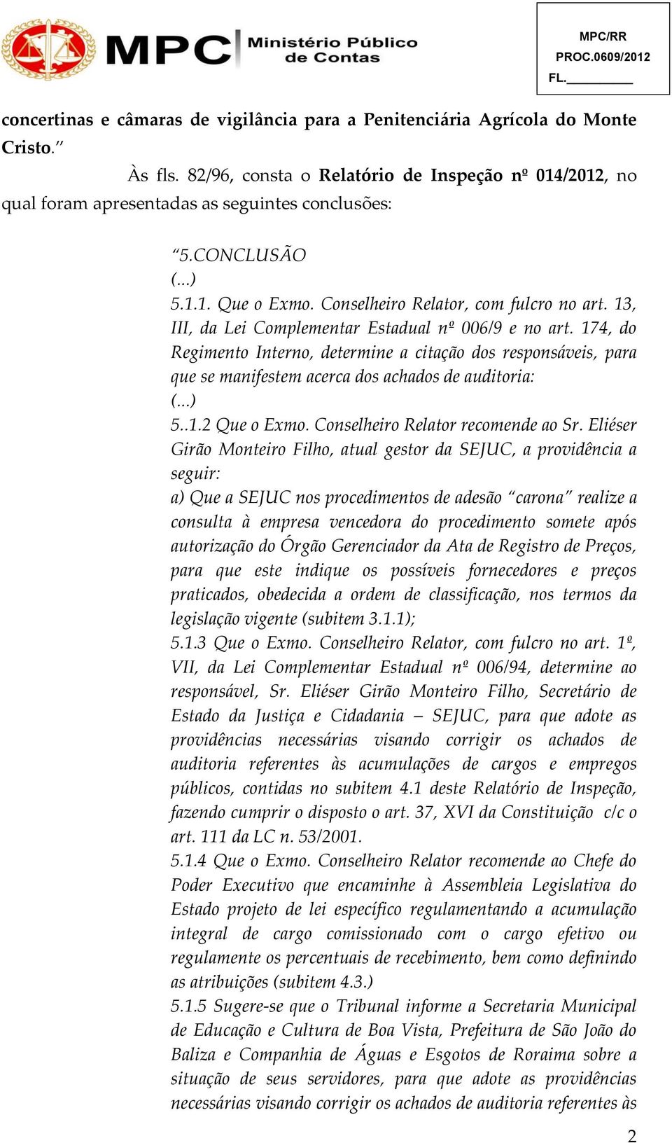 174, do Regimento Interno, determine a citação dos responsáveis, para que se manifestem acerca dos achados de auditoria: (...) 5..1.2 Que o Exmo. Conselheiro Relator recomende ao Sr.