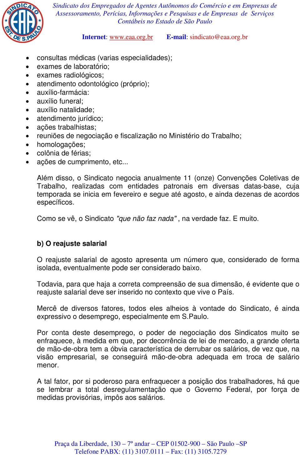 .. Além disso, o Sindicato negocia anualmente 11 (onze) Convenções Coletivas de Trabalho, realizadas com entidades patronais em diversas datas-base, cuja temporada se inicia em fevereiro e segue até