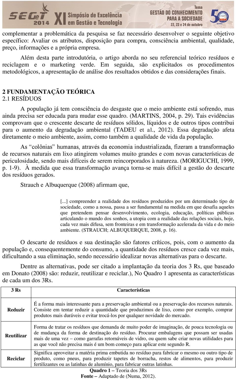 Em seguida, são explicitados os procedimentos metodológicos, a apresentação de análise dos resultados obtidos e das considerações finais. 2 FUNDAMENTAÇÃO TEÓRICA 2.