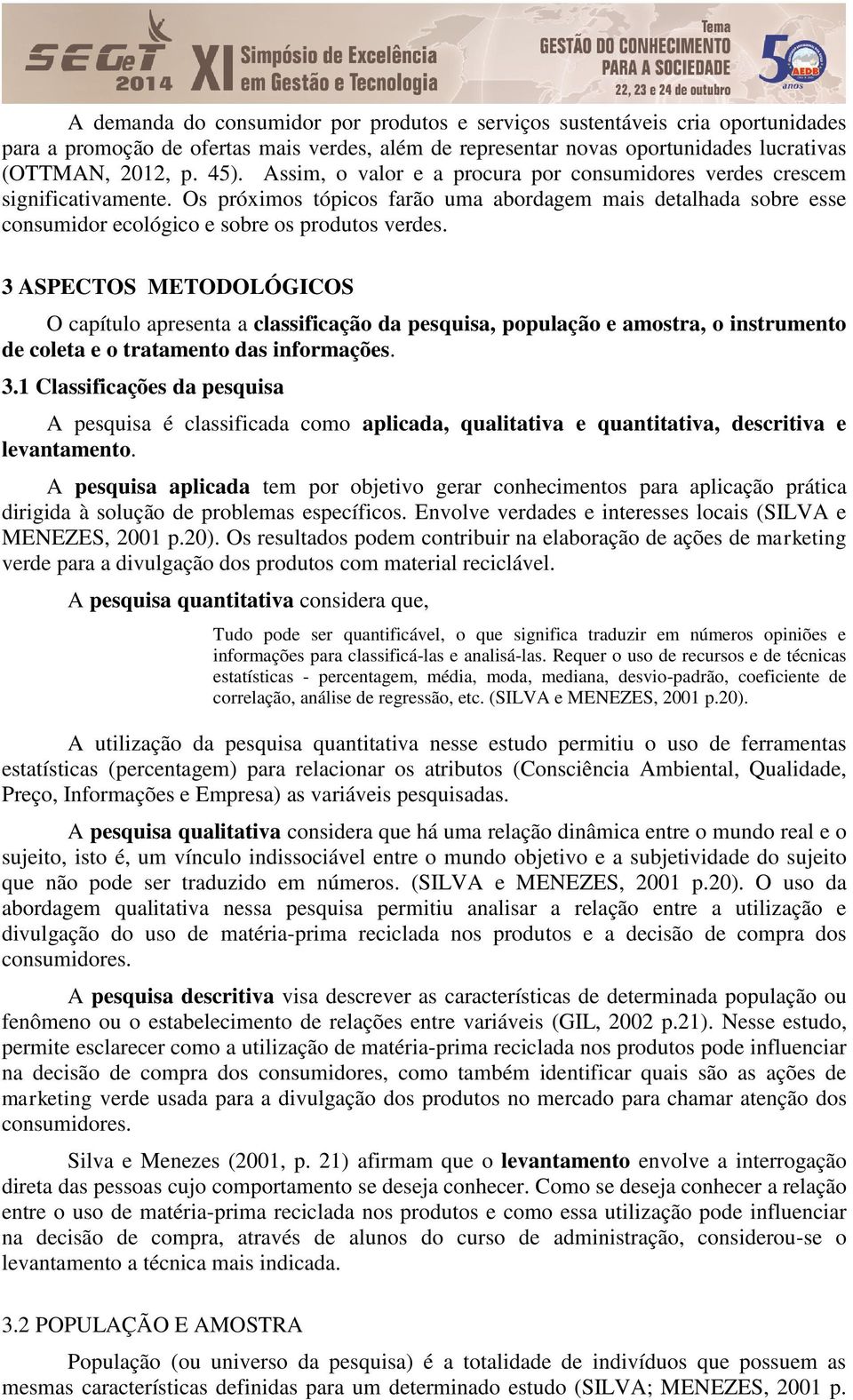 3 ASPECTOS METODOLÓGICOS O capítulo apresenta a classificação da pesquisa, população e amostra, o instrumento de coleta e o tratamento das informações. 3.