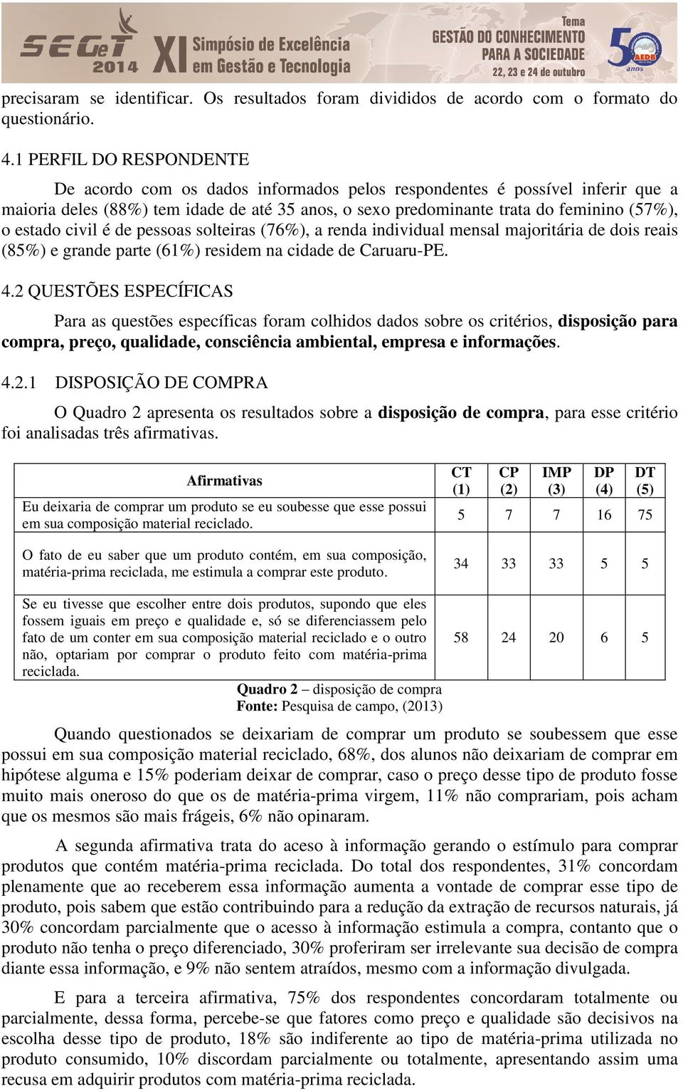 estado civil é de pessoas solteiras (76%), a renda individual mensal majoritária de dois reais (85%) e grande parte (61%) residem na cidade de Caruaru-PE. 4.