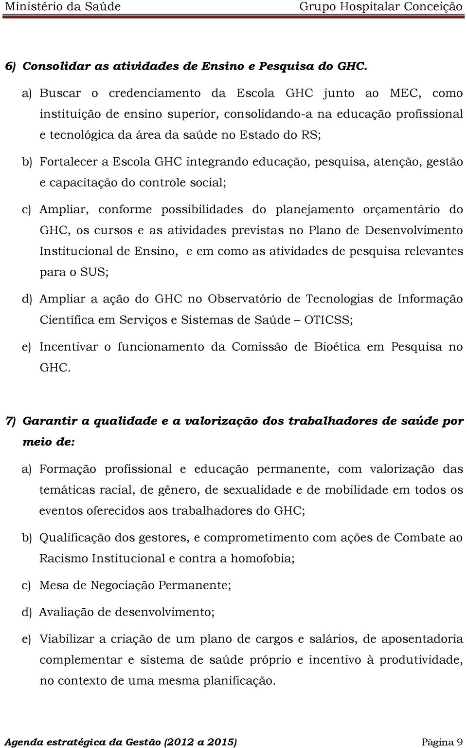 Escola GHC integrando educação, pesquisa, atenção, gestão e capacitação do controle social; c) Ampliar, conforme possibilidades do planejamento orçamentário do GHC, os cursos e as atividades