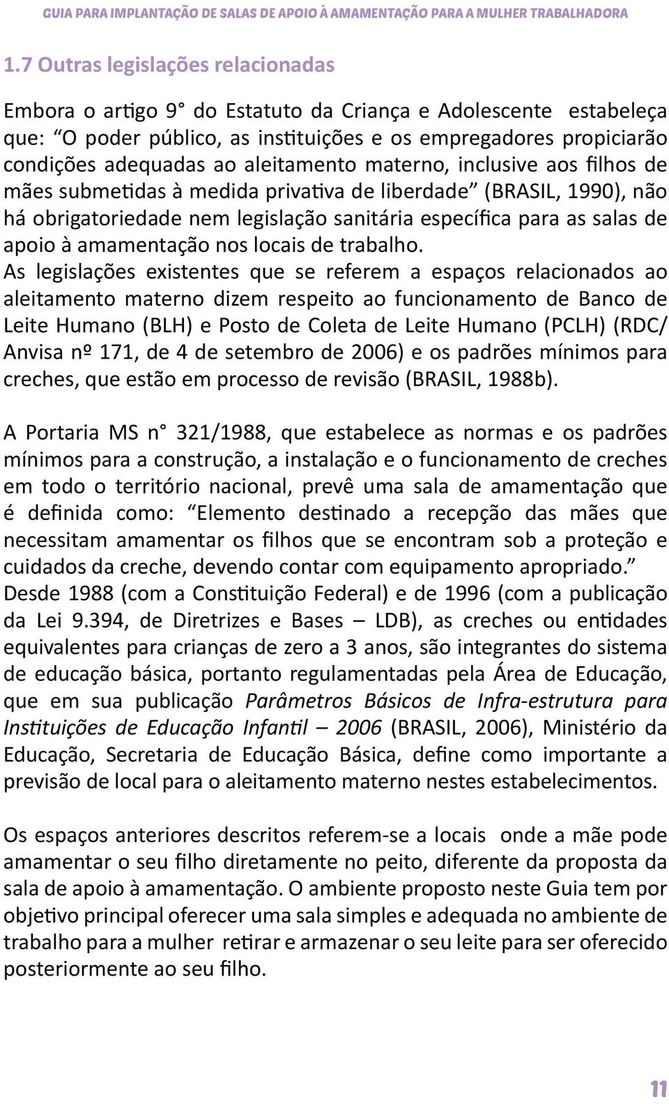 aleitamento materno, inclusive aos filhos de mães submetidas à medida privativa de liberdade (BRASIL, 1990), não há obrigatoriedade nem legislação sanitária específica para as salas de apoio à