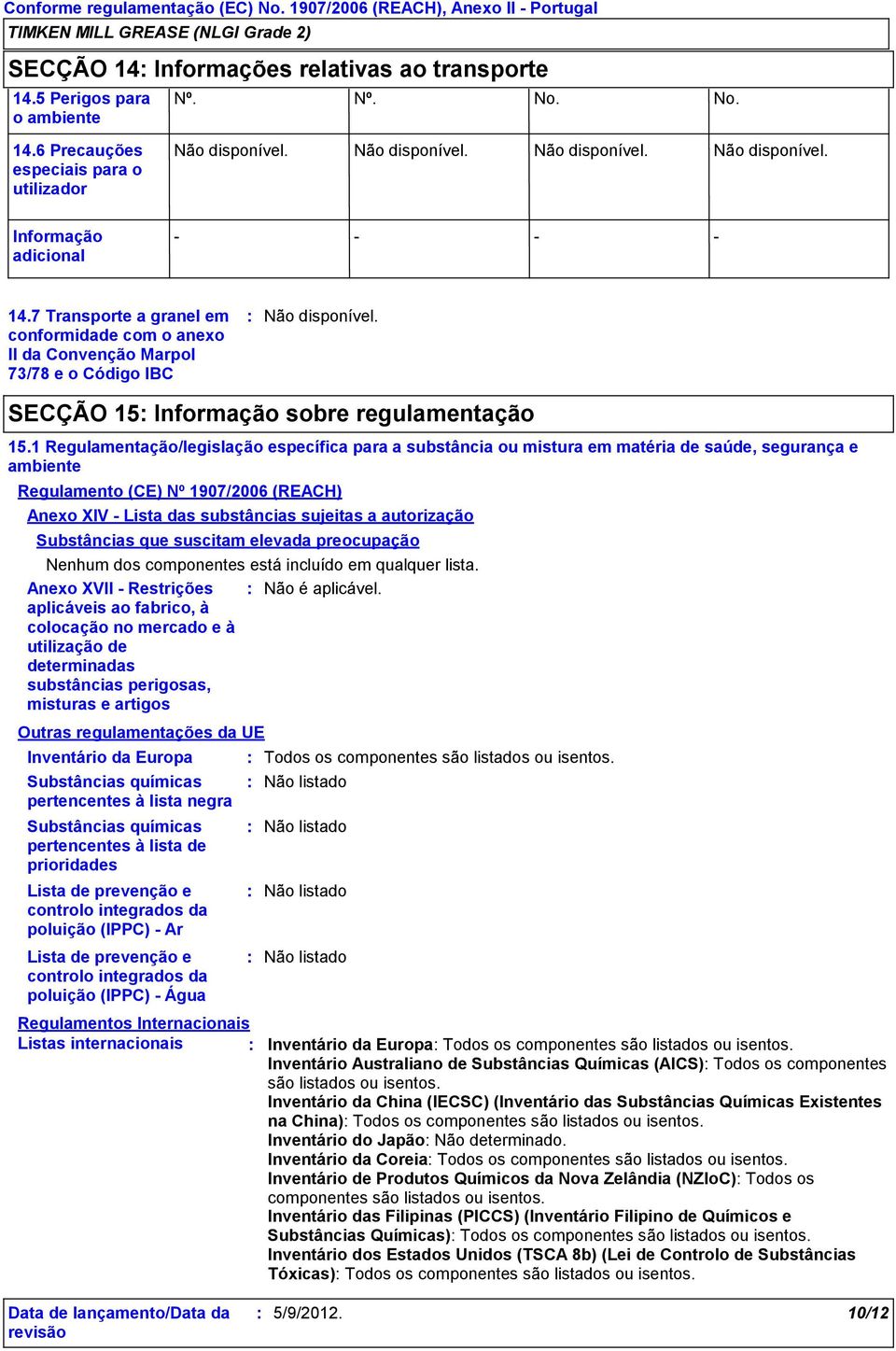 1 Regulamentação/legislação específica para a substância ou mistura em matéria de saúde, segurança e ambiente Regulamento (CE) Nº 1907/2006 (REACH) Anexo XIV Lista das substâncias sujeitas a