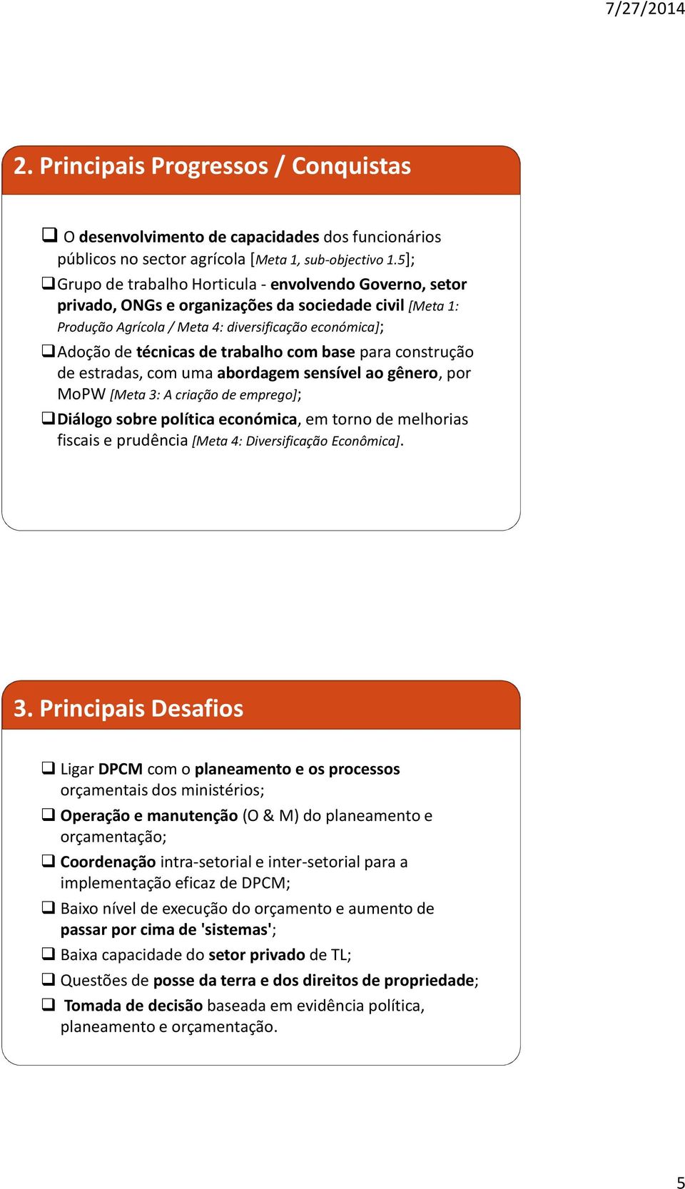 com base para construção de estradas, com uma abordagem sensível ao gênero, por MoPW [Meta 3: A criação de emprego]; Diálogo sobre política económica, em torno de melhorias fiscais e prudência [Meta