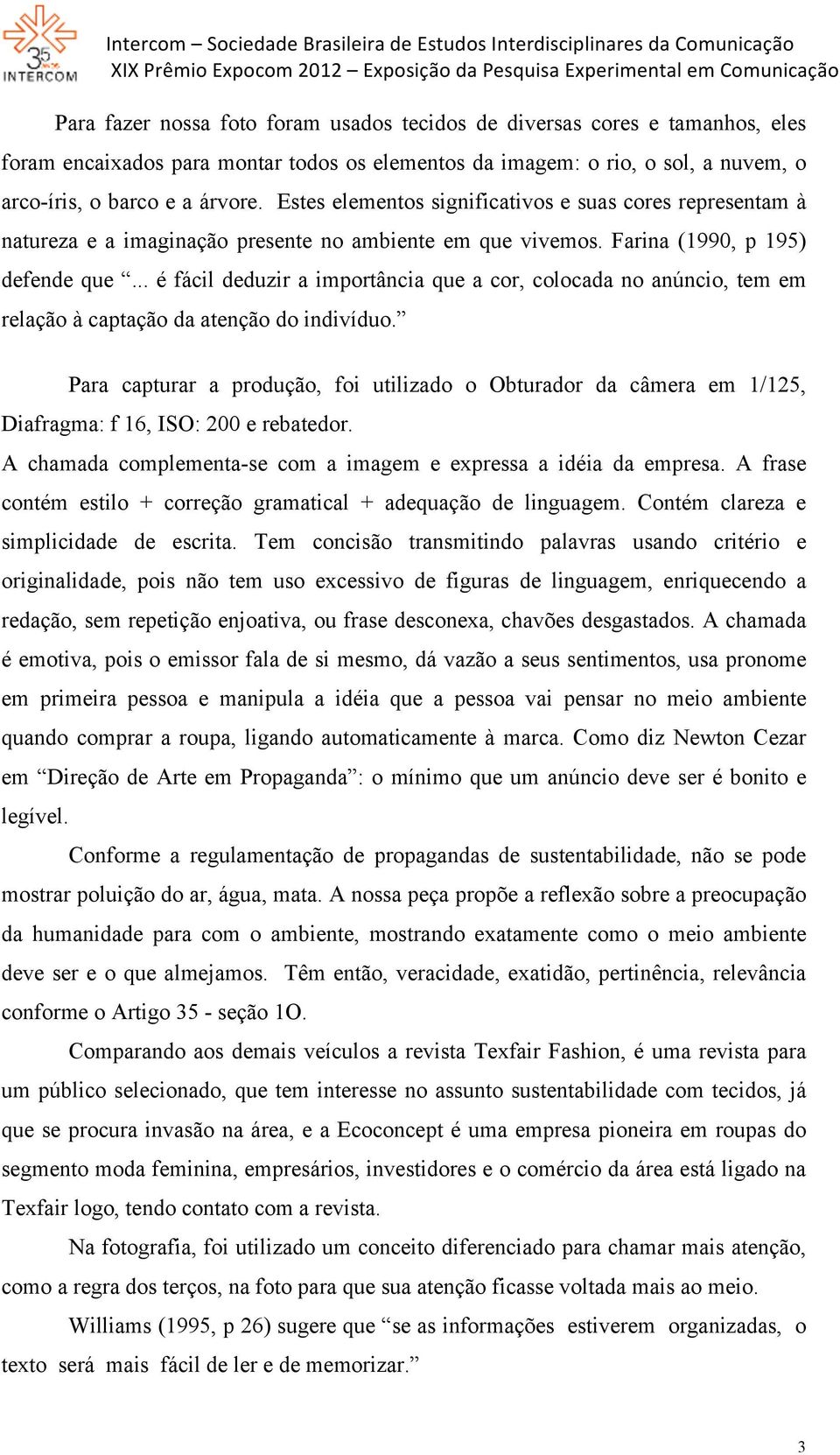 .. é fácil deduzir a importância que a cor, colocada no anúncio, tem em relação à captação da atenção do indivíduo.