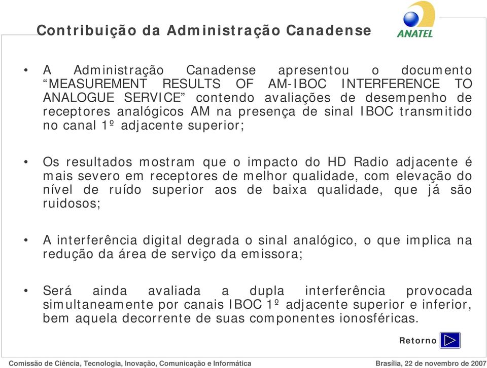 qualidade, com elevação do nível de ruído superior aos de baixa qualidade, que já são ruidosos; A interferência digital degrada o sinal analógico, o que implica na redução da área de serviço