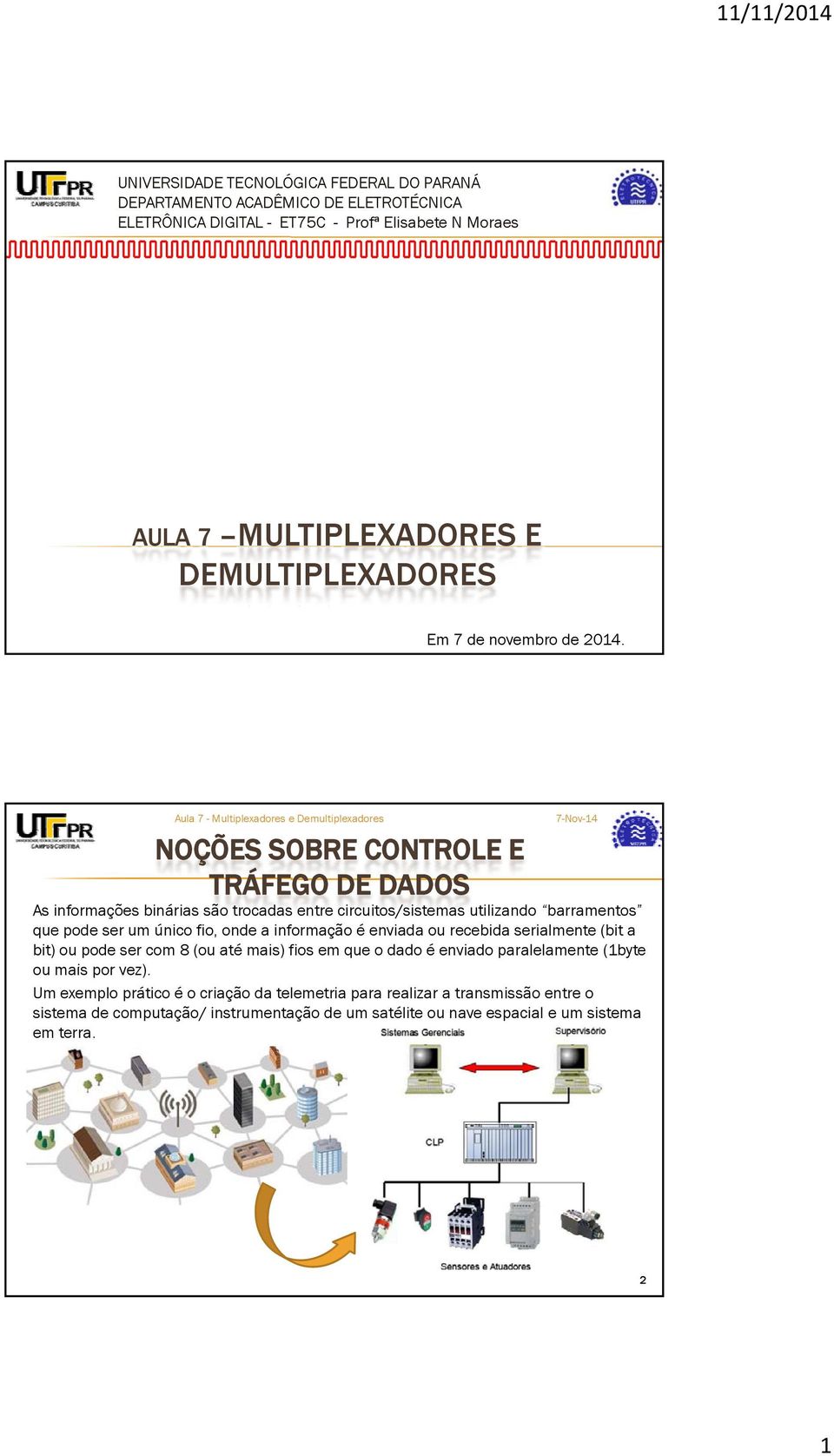 NOÇÕES SOBRE CONTROLE E TRÁFEGO DE DDOS s informações binárias são trocadas entre circuitos/sistemas utilizando barramentos que pode ser um único fio, onde a informação é