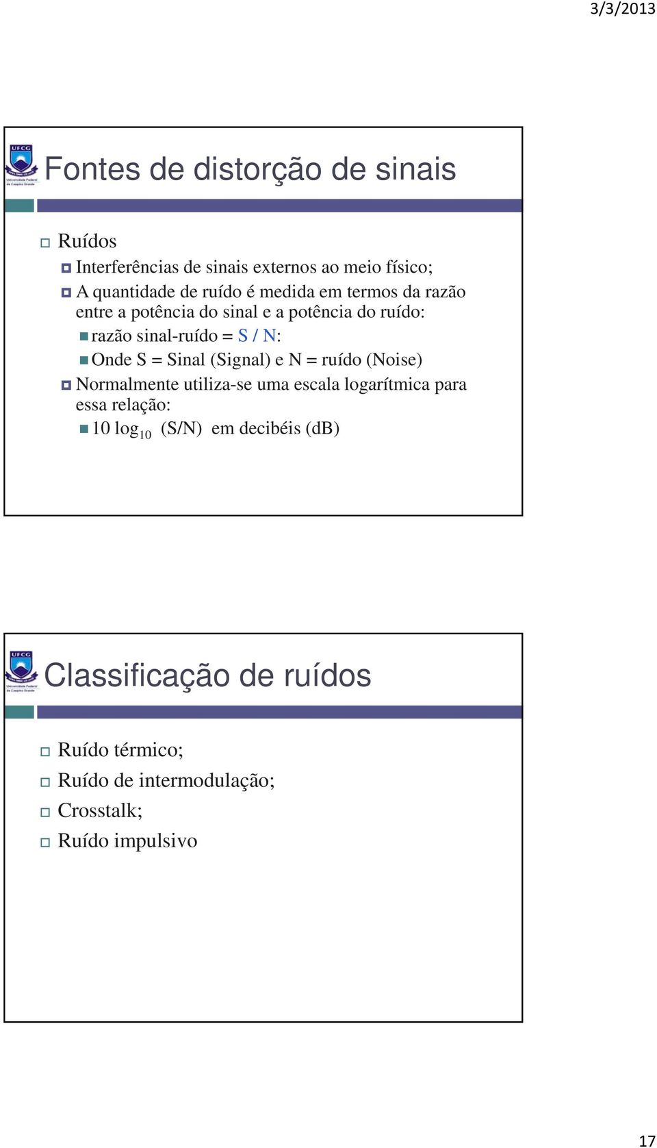 Sinal (Signal) e N = ruído (Noise) Normalmente utiliza-se uma escala logarítmica para essa relação: 10 log 10