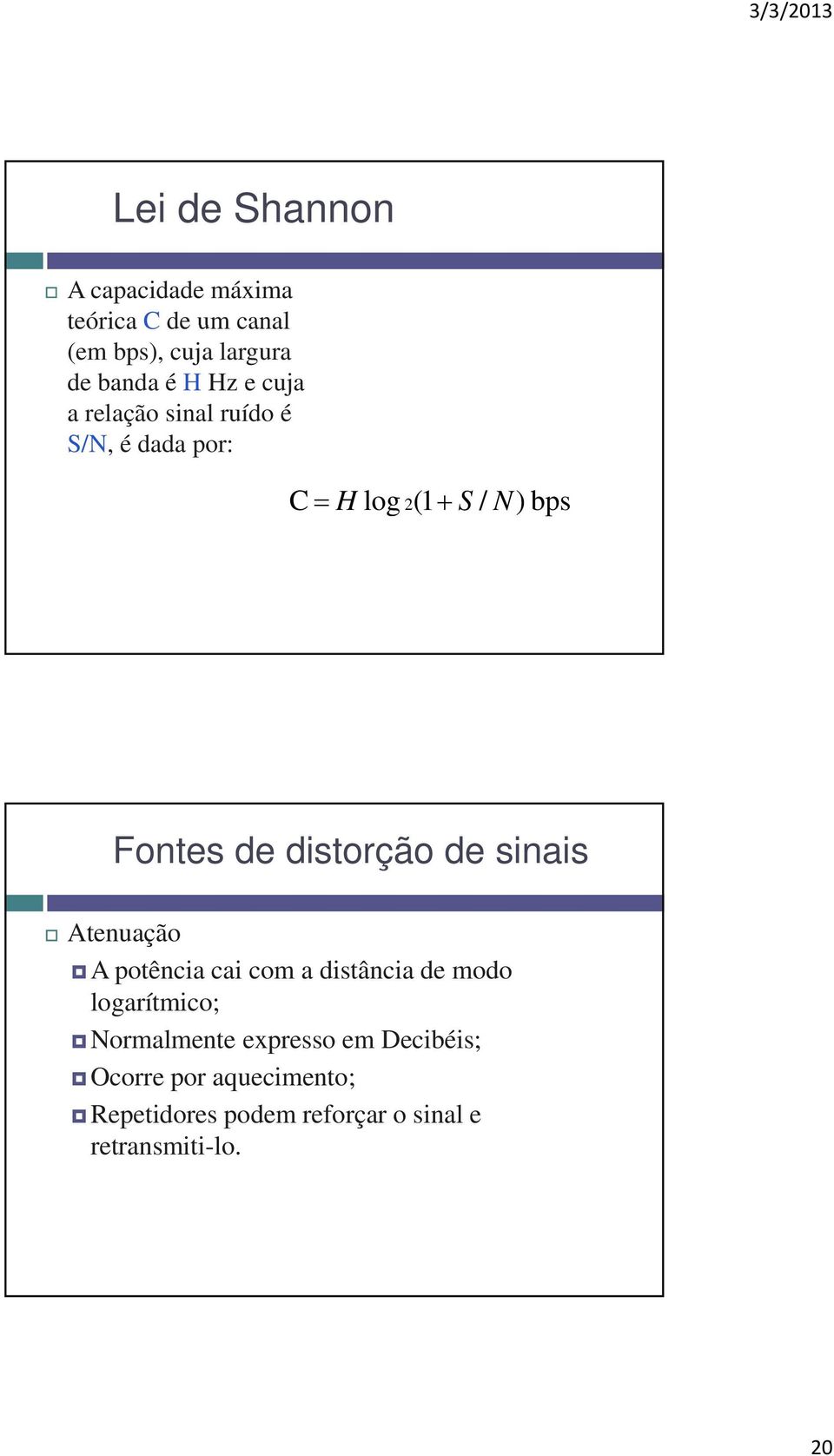 distorção de sinais Atenuação A potência cai com a distância de modo logarítmico; Normalmente