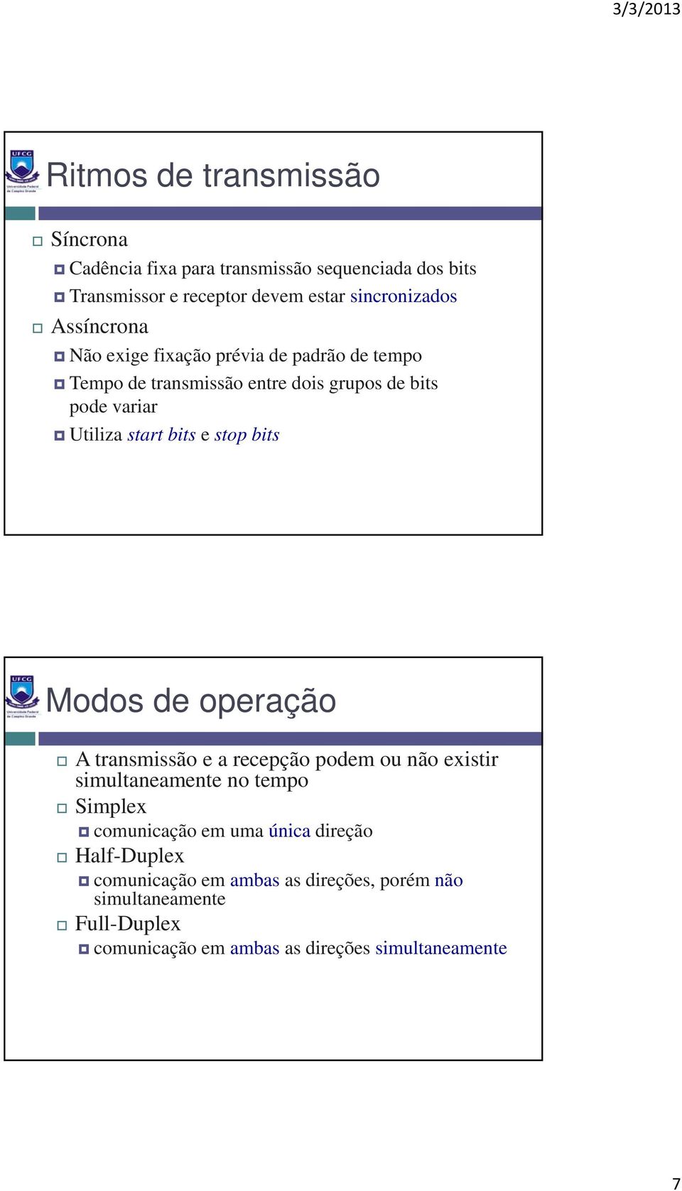 stop bits Modos de operação A transmissão e a recepção podem ou não existir simultaneamente no tempo Simplex comunicação em uma única